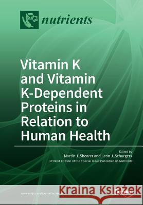 Vitamin K and Vitamin K-Dependent Proteins in Relation to Human Health Martin J. Shearer Leon J. Schurgers 9783038428312 Mdpi AG