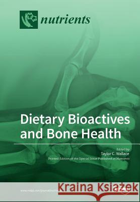 Dietary Bioactives and Bone Health Taylor C Wallace 9783038428459