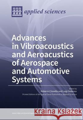 Aeroacustic and Vibroacoustic Advancement in Aerospace and Automotive Systems Roberto Citarella Luigi Federico 9783038428510