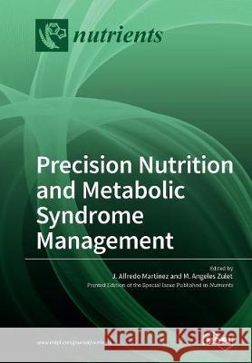 Precision Nutrition and Metabolic Syndrome Management Alfredo J. Martinez Angeles M. Zulet 9783038428596 Mdpi AG