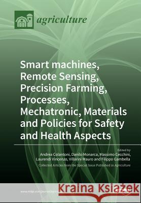 Smart machines, Remote Sensing, Precision Farming, Processes, Mechatronic, Materials and Policies for Safety and Health Aspects Colantoni, Andrea 9783038428657 Mdpi AG