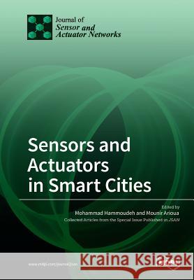 Sensors and Actuators in Smart Cities Mohammad Hammoudeh Mounir Arioua 9783038428732 Mdpi AG