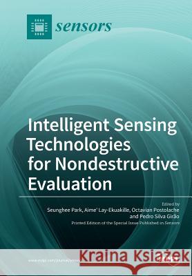 Intelligent Sensing Technologies for Nondestructive Evaluation Seunghee Park Lay-Ekuakille Lay-Ekuakille Octavian Postolache 9783038428770