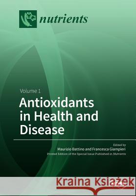 Antioxidants in Health and Disease: Volume 1 Maurizio Battino Francesca Giampieri 9783038428855 Mdpi AG