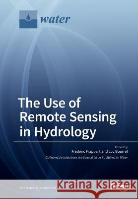 The Use of Remote Sensing in Hydrology Frederic Frappart Luc Bourrel 9783038429098 Mdpi AG