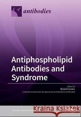 Antiphospholipid Antibodies and Syndrome Ricard Cervera 9783038429470