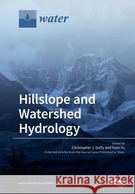 Hillslope and Watershed Hydrology Christopher J. Duffy Xuan Yu 9783038429517