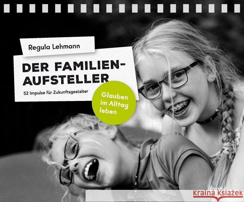Der Familien-Aufsteller : 52 Impulse für Zukunftsgestalter. Glauben im Alltag leben Lehmann, Regula 9783038481393 fontis - Brunnen Basel