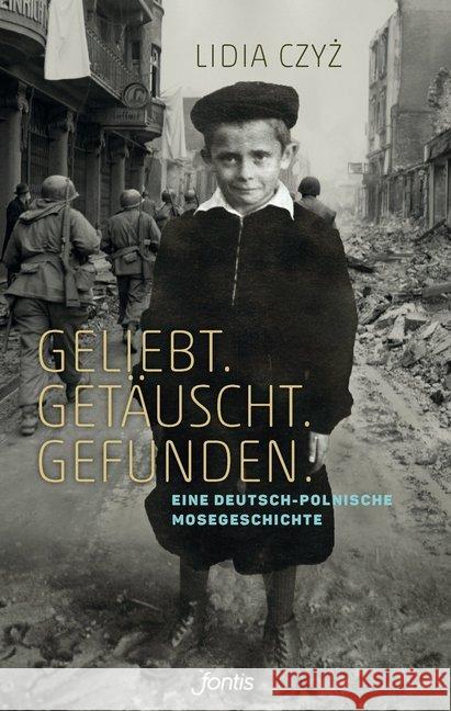 Geliebt. Getäuscht. Gefunden. : Eine deutsch-polnische Mosegeschichte Czyz, Lidia 9783038481539