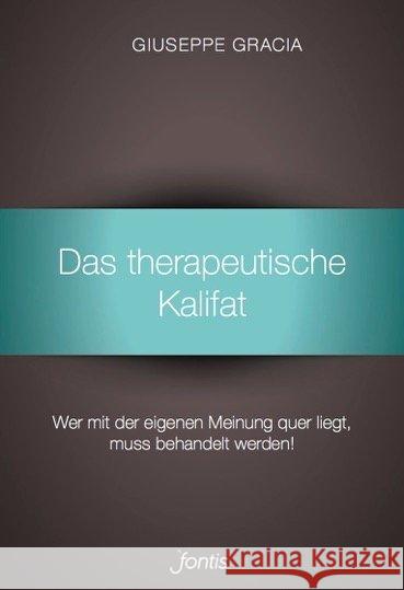 Das therapeutische Kalifat : Wer mit der eigenen Meinung querliegt, muss behandelt werden! Gracia, Giuseppe 9783038481591 fontis - Brunnen Basel