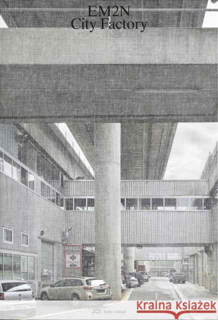 EM2N – City Factory: Advocating for a City of Tolerant Co-Existence  9783038600862 Park Books