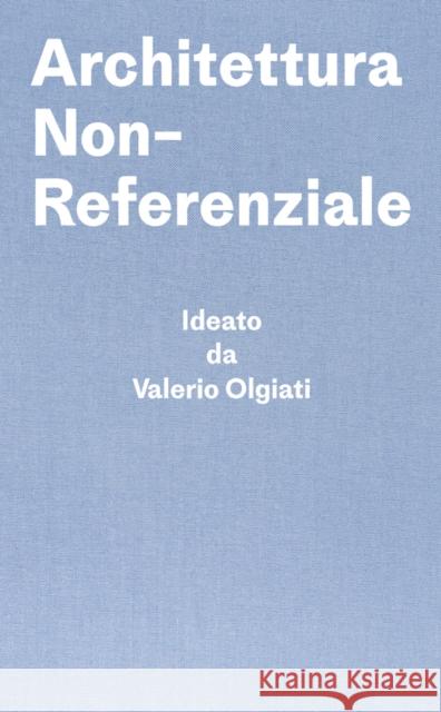 Architettura Non-Referenziale: Ideato da Valerio Olgiati - Scritto da Markus Breitschmid Markus Breitschmid 9783038601432 Park Books