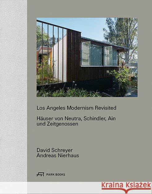 Los Angeles Modernism Revisited : Häuser von Neutra, Schindler, Ain und Zeitgenossen Nierhaus, Andreas; Schreyer, David 9783038601609