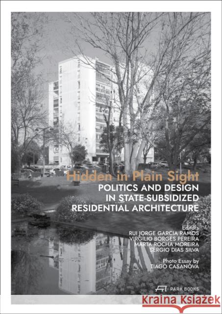 Hidden in Plain Sight: Politics and Design in State-Subsidized Residential Architecture RUI JORGE GAR RAMOS 9783038602613 