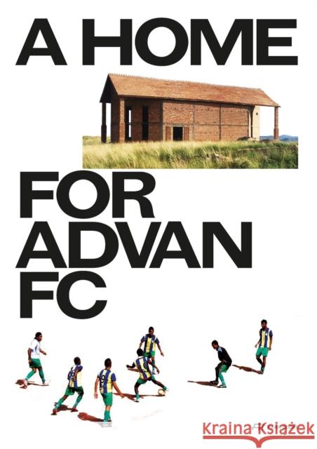 A Home for Advan FC: Handbook for a Madagascan Building with Global Adaptability Dechmann, Nele 9783038602699 Park Books