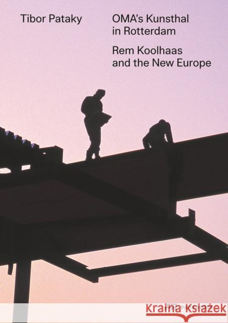 OMA's Kunsthal in Rotterdam: Rem Koolhaas and the New Europe Tibor Pataky 9783038603214 Park Books