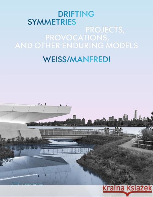 Drifting Symmetries: Projects, Provocations, and other Enduring Models by Weiss/Manfredi Michael A. Manfredi 9783038603788