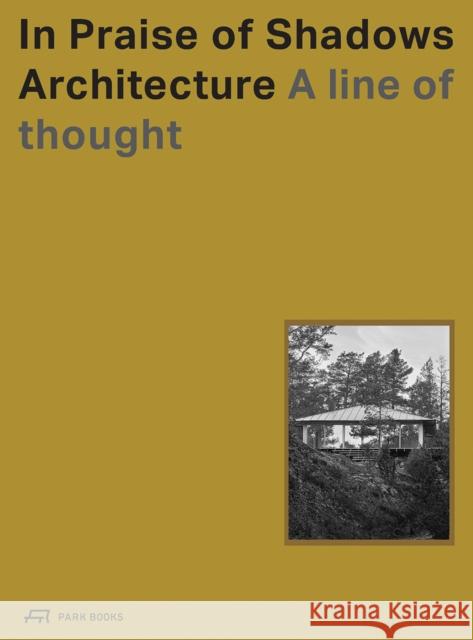 In Praise of Shadows Architecture: A Line of Thought  9783038603801 Park Books