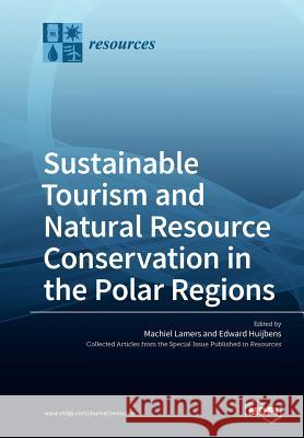 Sustainable Tourism and Natural Resource Conservation in the Polar Regions Machiel Lamers Edward Huijbens 9783038970118 Mdpi AG