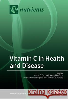 Vitamin C in Health and Disease Anitra C. Carr Jens Lykkesfeldt 9783038970293 Mdpi AG