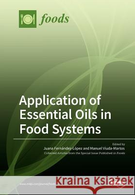 Application of Essential Oils in Food Systems Juana Fernandez-Lopez Manuel Viuda-Martos 9783038970477