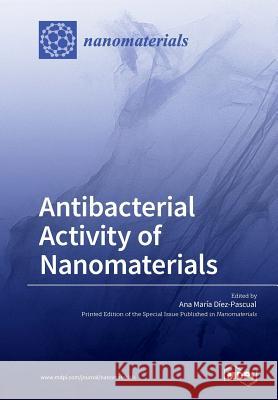 Antibacterial Activity of Nanomaterials Ana Maria Diez-Pascual 9783038970491