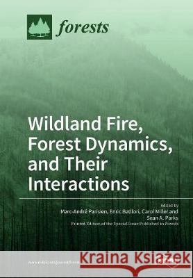 Wildland Fire, Forest Dynamics, and Their Interactions Marc-Andre Parisien Enric Batllori Sean a. Parks Caro 9783038970996