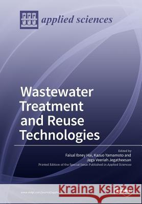 Wastewater Treatment and Reuse Technologies Faisal Ibney Hai Kazuo Yamamoto Jega Veeriah Jegatheesan 9783038971016 Mdpi AG