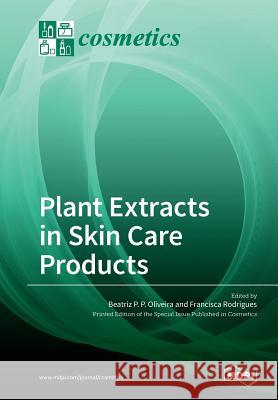 Plant Extracts in Skin Care Products Beatriz P. P. Oliveira Francisca Rodrigues 9783038971603 Mdpi AG