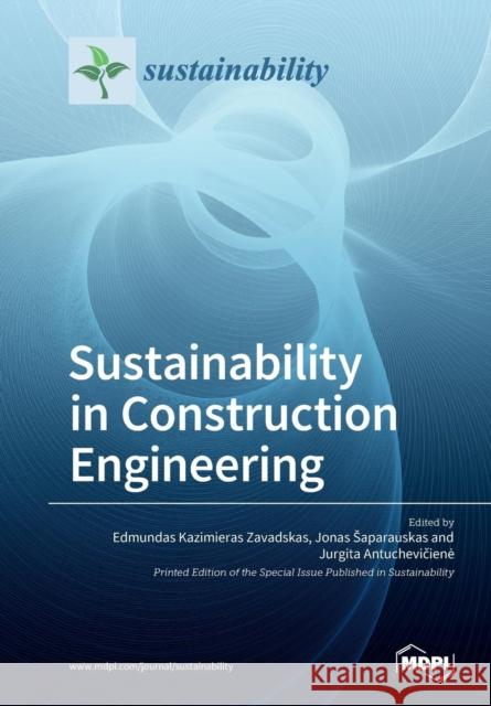 Sustainability in Construction Engineering Edmundas Kazimieras Zavadskas Jonas Saparauskas Jurgita Antuchevičiene 9783038971665 Mdpi AG