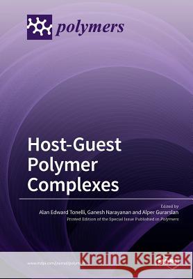 Host-Guest Polymer Complexes Alan Edward Tonelli Ganesh Narayanan Alper Gurarslan 9783038971948 Mdpi AG