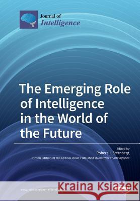 The Emerging Role of Intelligence in the World of the Future Robert J. Sternberg 9783038972624 Mdpi AG