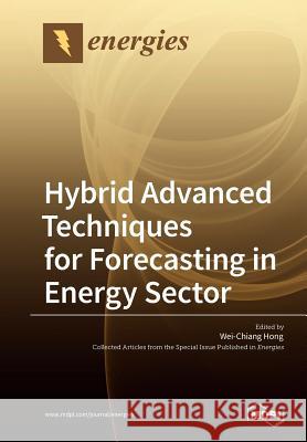 Hybrid Advanced Techniques for Forecasting in Energy Sector Wei-Chiang Hong 9783038972907