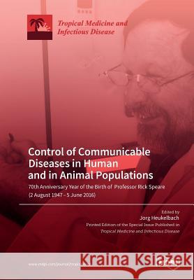 Control of Communicable Diseases in Human and in Animal Populations: 70th Anniversary Year of the Birth of Professor Rick Speare (2 August 1947-5 June Jorg Heukelbach 9783038973140