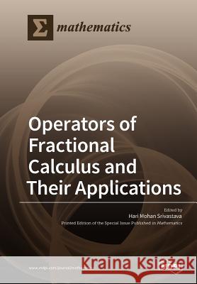 Operators of Fractional Calculus and Their Applications Hari Mohan Srivastava 9783038973409