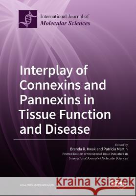 Interplay of Connexins and Pannexins in Tissue Function and Disease Brenda R. Kwak Patricia Martin 9783038973928 Mdpi AG