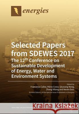 Selected Papers from SDEWES 2017: The 12th Conference on Sustainable Development of Energy, Water and Environment Systems Calise, Francesco 9783038973966 Mdpi AG