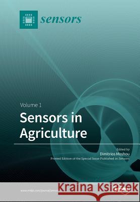 Sensors in Agriculture: Volume 1 Dimitrios Moshou 9783038974123 Mdpi AG