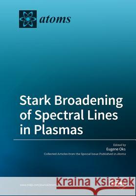 Stark Broadening of Spectral Lines in Plasmas Eugene Oks 9783038974550 Mdpi AG