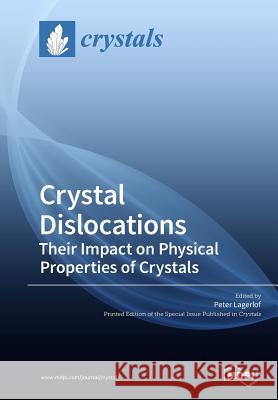 Crystal Dislocations Their Impact on Physical Properties of Crystals Peter Lagerlof 9783038974659 Mdpi AG