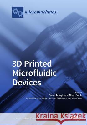 3D Printed Microfluidic Devices Savas Tasoglu Albert Folch 9783038974673 Mdpi AG