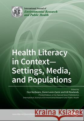 Health Literacy in Context- Settings, Media, and Populations Don Nutbeam Diane Levin-Zamir Gill Rowlands 9783038974710 Mdpi AG