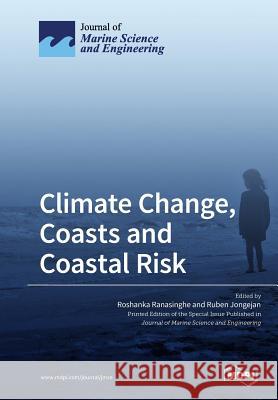 Climate Change, Coasts and Coastal Risk Roshanka Ranasinghe Ruben Jongejan 9783038974819 Mdpi AG