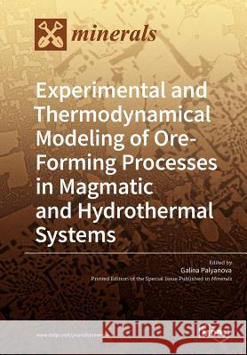 Experimental and Thermodynamical Modeling of Ore- Forming Processes in Magmatic and Hydrothermal Systems Galina Palyanova 9783038975151