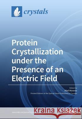 Protein Crystallization under the Presence of an Electric Field Abel Moreno 9783038975199 Mdpi AG