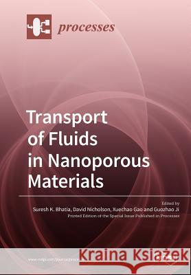 Transport of Fluids in Nanoporous Materials Suresh K. Bhatia David Nicholson Xuechao Gao 9783038975298 Mdpi AG