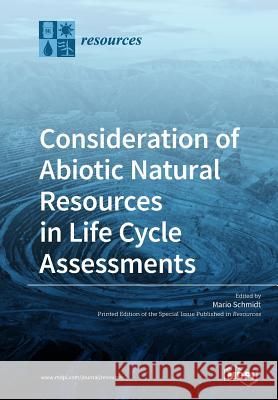Consideration of Abiotic Natural Resources in Life Cycle Assessments Mario Schmidt 9783038975458 Mdpi AG