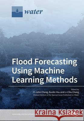 Flood Forecasting Using Machine Learning Methods Fi-John Chang Kuolin Hsu Li-Chiu Chang 9783038975489