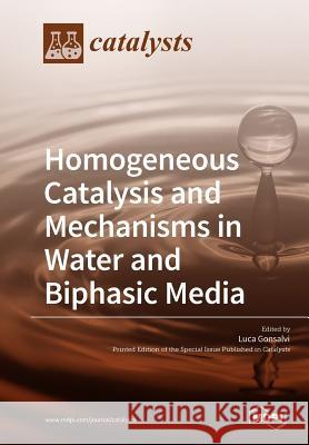 Homogeneous Catalysis and Mechanisms in Water and Biphasic Media Luca Gonsalvi 9783038975847 Mdpi AG