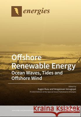 Offshore Renewable Energy: Ocean Waves, Tides and Offshore Wind Eugen Rusu Vengatesan Venugopal 9783038975922